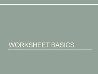 WORKSHEET BASICS
 