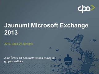 Jaunumi Microsoft Exchange
2013
2013. gada 24. janvāris




Juris Šmits, DPA Infrastruktūras risinājumu
grupas vadītājs
 