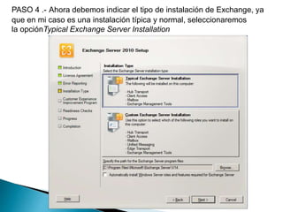 PASO 4 .- Ahora debemos indicar el tipo de instalación de Exchange, ya
que en mi caso es una instalación típica y normal, seleccionaremos
la opciónTypical Exchange Server Installation
 