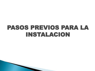 PASOS PREVIOS PARA LA
INSTALACION
 