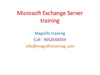 Microsoft Exchange Server
training
Magnific training
Call : 9052666559
info@magnifictraining.com
 