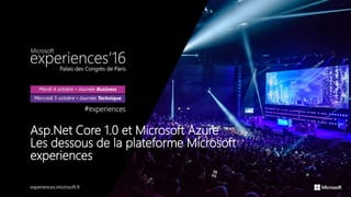 Asp.Net Core 1.0 et Microsoft Azure
Les dessous de la plateforme Microsoft
experiences
 