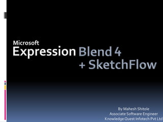 Microsoft 4 Expression Blend + SketchFlow By Mahesh Shitole Associate Software Engineer  Knowledge Quest Infotech Pvt Ltd 