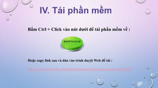 Bấm Ctrl + Click vào nút dưới để tải phần mềm về :
Hoặc copy link sau và dán vào trình duyệt Web để tải :
http://www.microsoft.com/enus/download/confirmation.aspx?id=24601
DOWNLOAD
6
 