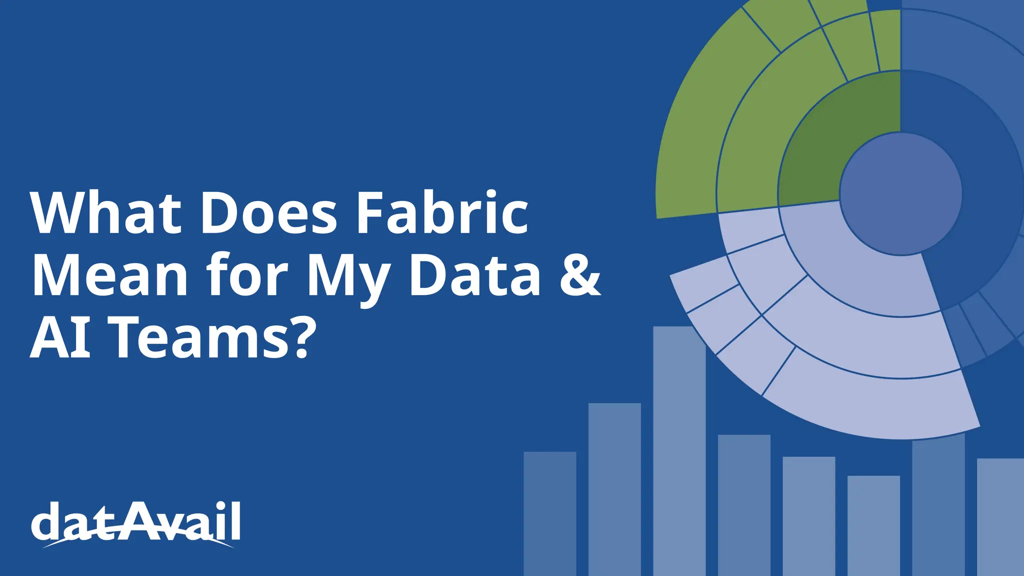 What Does Fabric
Mean for My Data &
AI Teams?
 