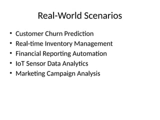 Real-World Scenarios
• Customer Churn Prediction
• Real-time Inventory Management
• Financial Reporting Automation
• IoT Sensor Data Analytics
• Marketing Campaign Analysis
 