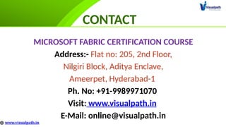 CONTACT
MICROSOFT FABRIC CERTIFICATION COURSE
Address:- Flat no: 205, 2nd Floor,
Nilgiri Block, Aditya Enclave,
Ameerpet, Hyderabad-1
Ph. No: +91-9989971070
Visit: www.visualpath.in
E-Mail: online@visualpath.in
 