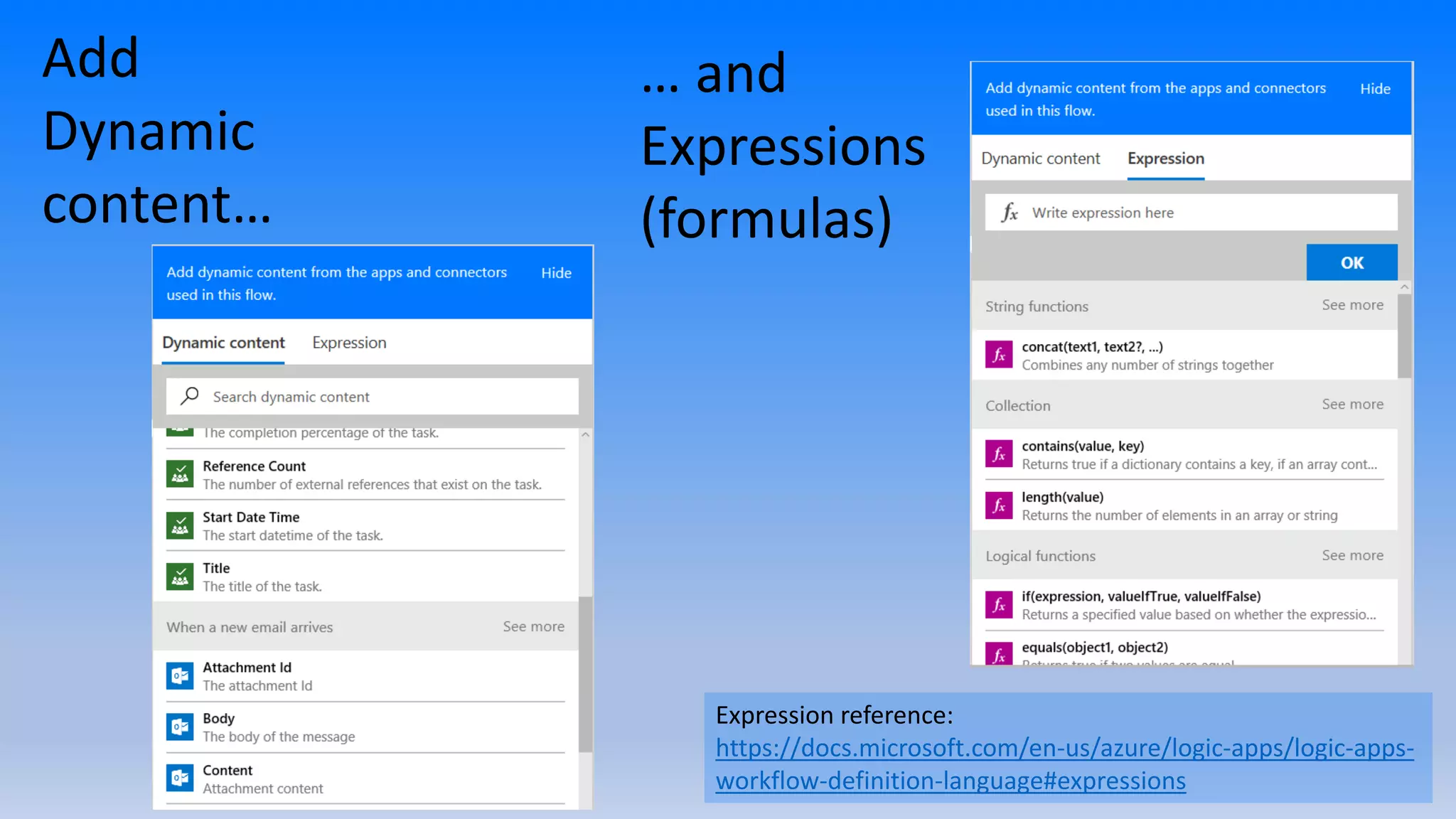 Add
Dynamic
content…
… and
Expressions
(formulas)
Expression reference:
https://docs.microsoft.com/en-us/azure/logic-apps/logic-apps-
workflow-definition-language#expressions
 