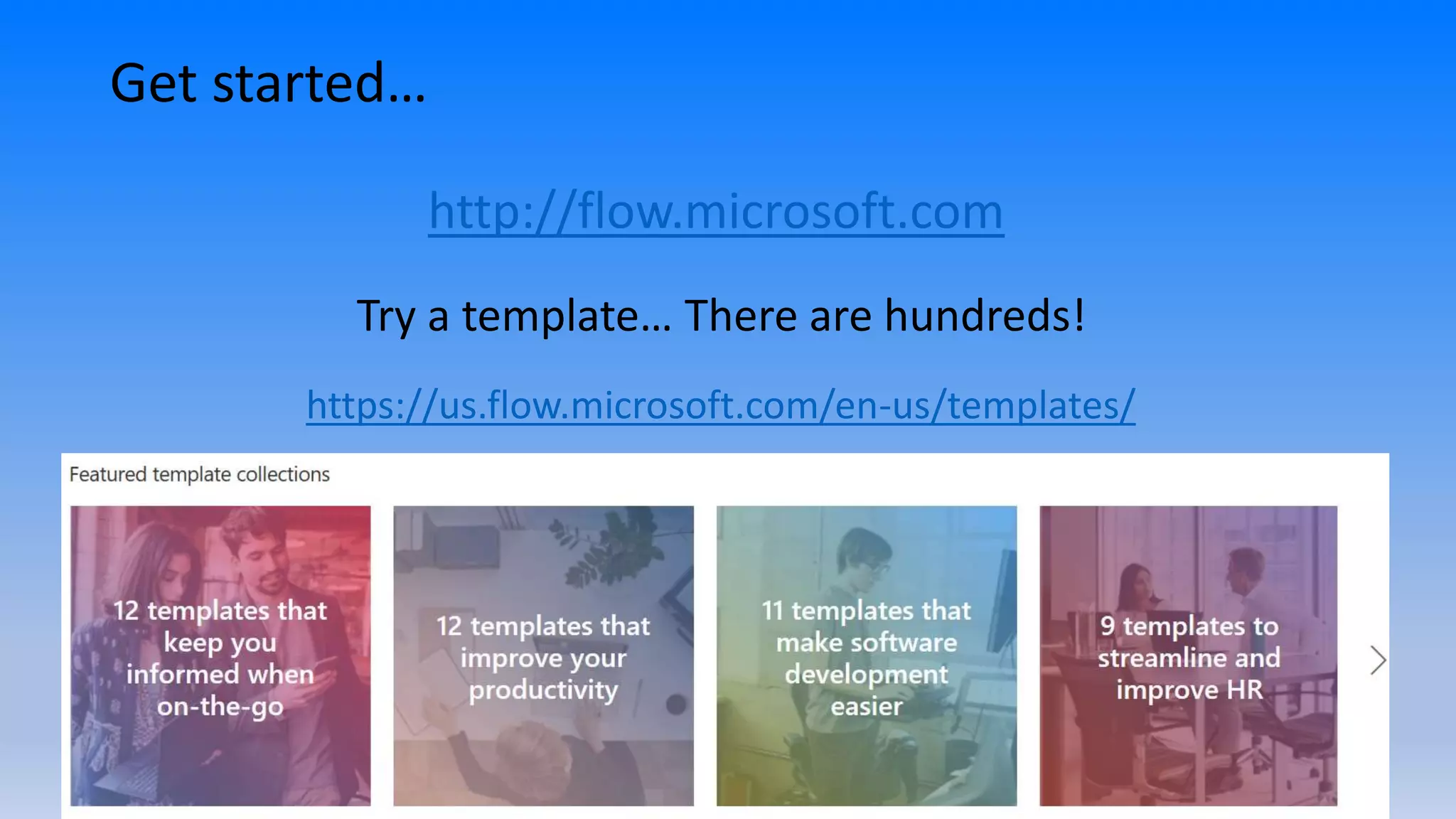 Get started…
http://flow.microsoft.com
Try a template… There are hundreds!
https://us.flow.microsoft.com/en-us/templates/
 