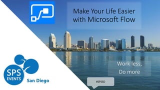 Make Your Life Easier
with Microsoft Flow
Work less,
Do more
#SPSSD
 