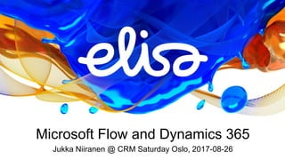 Microsoft Flow and Dynamics 365
Jukka Niiranen @ CRM Saturday Oslo, 2017-08-26
 