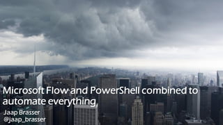 Microsoft Flow and PowerShell combined to
automate everything
Jaap Brasser
@jaap_brasser
 