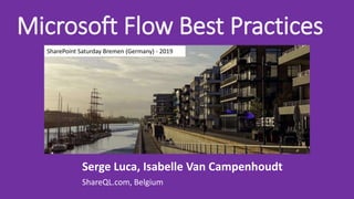 Microsoft Flow Best Practices
Serge Luca, Isabelle Van Campenhoudt
ShareQL.com, Belgium
SharePoint Saturday Bremen (Germany) - 2019
 