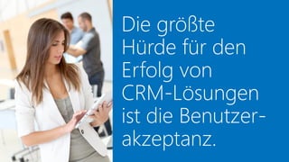 Die größte
Hürde für den
Erfolg von
CRM-Lösungen
ist die Benutzerakzeptanz.

 