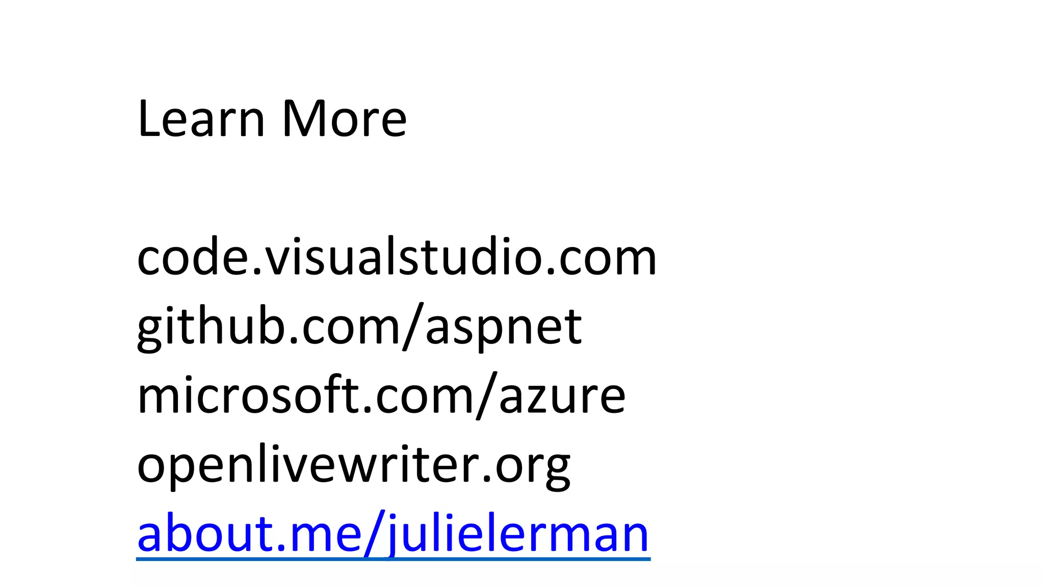 Learn More
code.visualstudio.com
github.com/aspnet
microsoft.com/azure
openlivewriter.org
about.me/julielerman