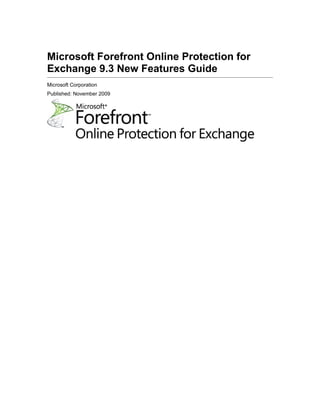 Microsoft Forefront Online Protection for
Exchange 9.3 New Features Guide
Microsoft Corporation
Published: November 2009
 