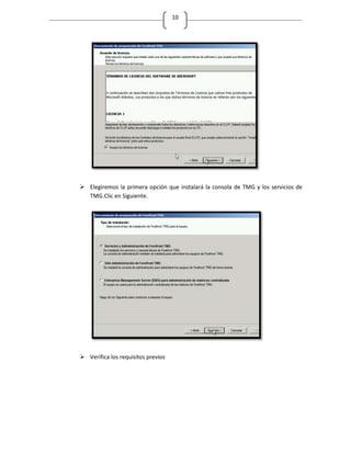 10




 Elegiremos la primera opción que instalará la consola de TMG y los servicios de
  TMG.Clic en Siguiente.




 Verifica los requisitos previos
 