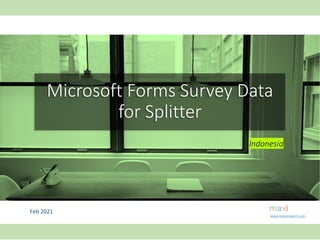 Feb 2021
Microsoft Forms Survey Data
for Splitter
Indonesia
www.maxiresearch.com
 