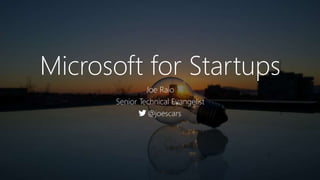 Microsoft for Startups
Joe Raio
Senior Technical Evangelist
 