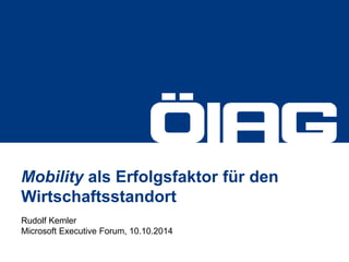 Mobility als Erfolgsfaktor für den Wirtschaftsstandort 
Rudolf Kemler Microsoft Executive Forum, 10.10.2014  