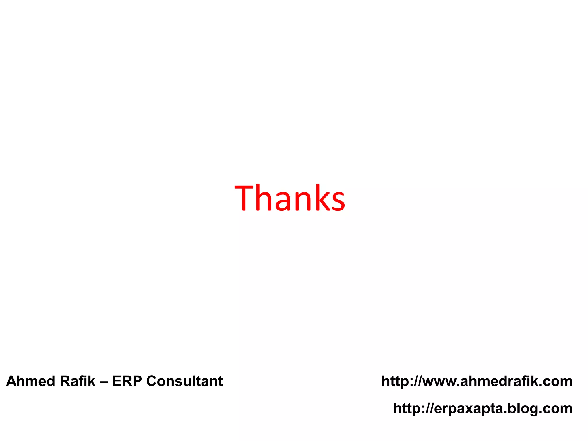 Thanks



Ahmed Rafik – ERP Consultant            http://www.ahmedrafik.com
                                         http://erpaxapta.blog.com
 