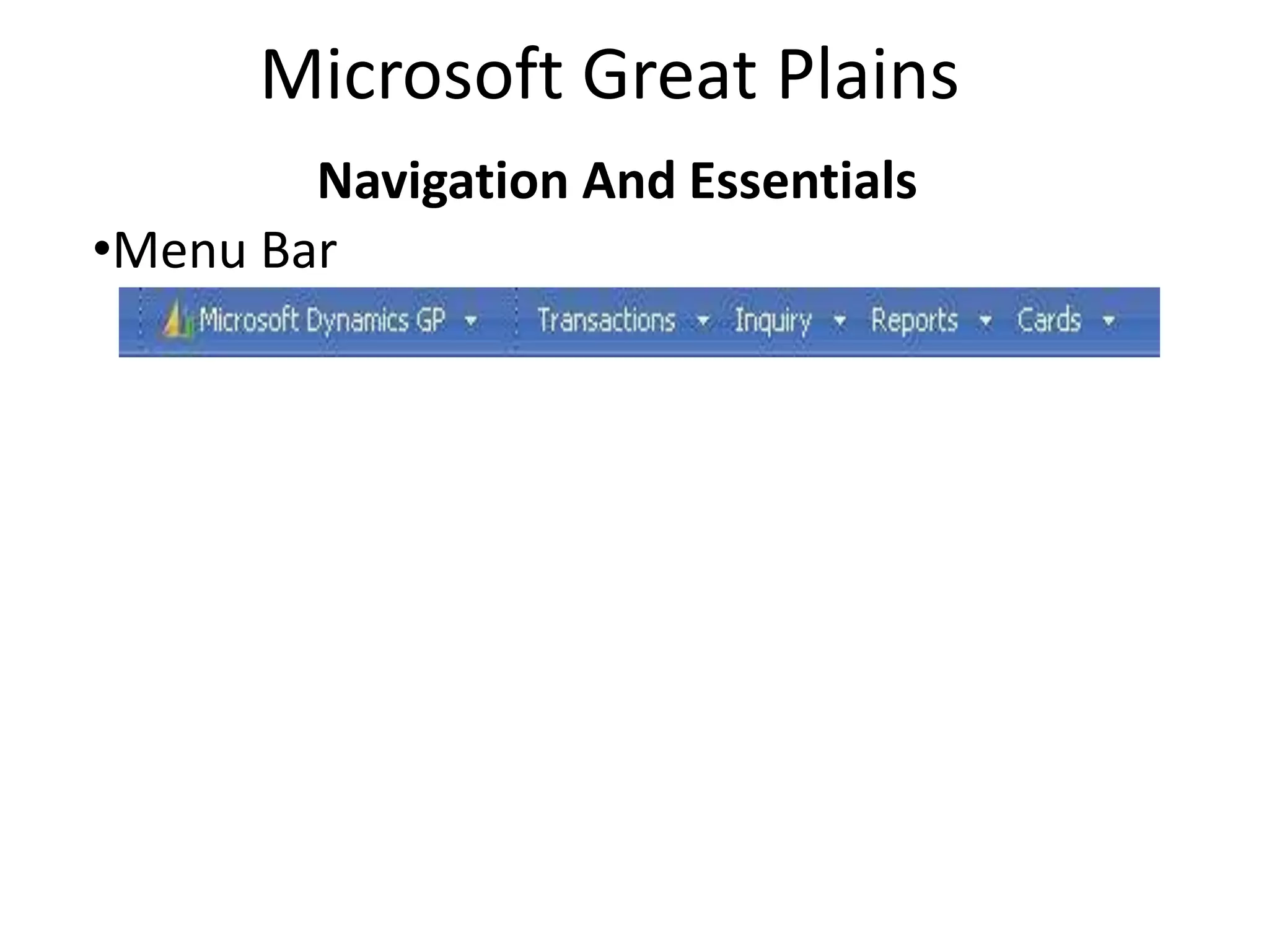 Microsoft Great Plains
        Navigation And Essentials
•Menu Bar
 