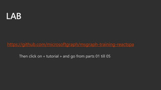 LAB
https://github.com/microsoftgraph/msgraph-training-reactspa
 