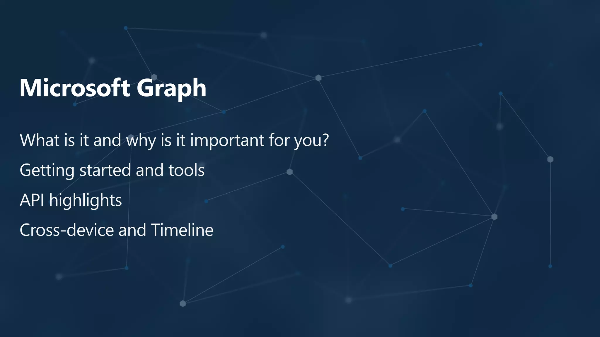 What is it and why is it important for you?
Getting started and tools
API highlights
Cross-device and Timeline
 