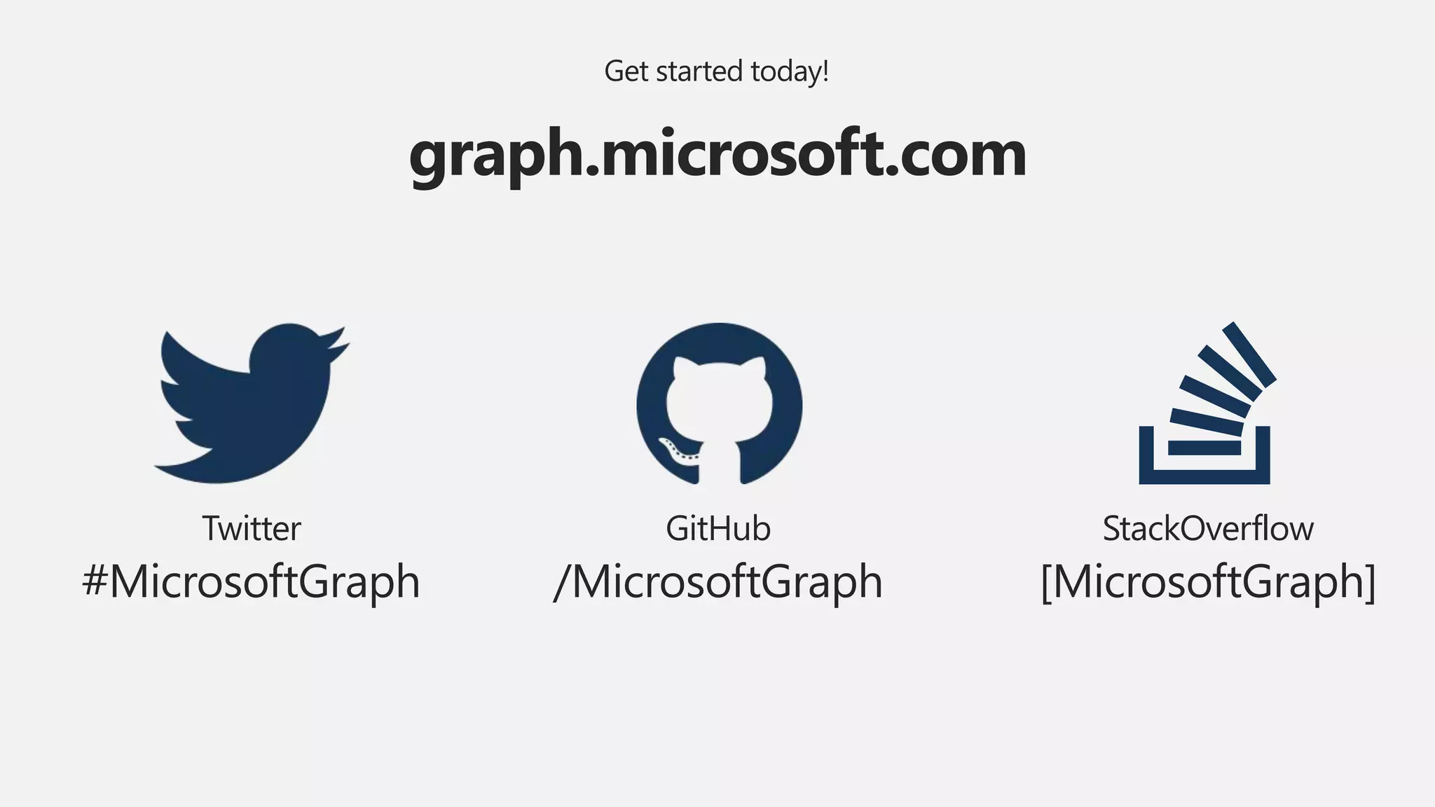 graph.microsoft.com
Get started today!
Twitter
#MicrosoftGraph
GitHub
/MicrosoftGraph
StackOverflow
[MicrosoftGraph]
 