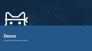 Demo
Activities in the Windows timeline
 
