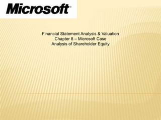 Financial Statement Analysis & Valuation
      Chapter 8 – Microsoft Case
     Analysis of Shareholder Equity
 
