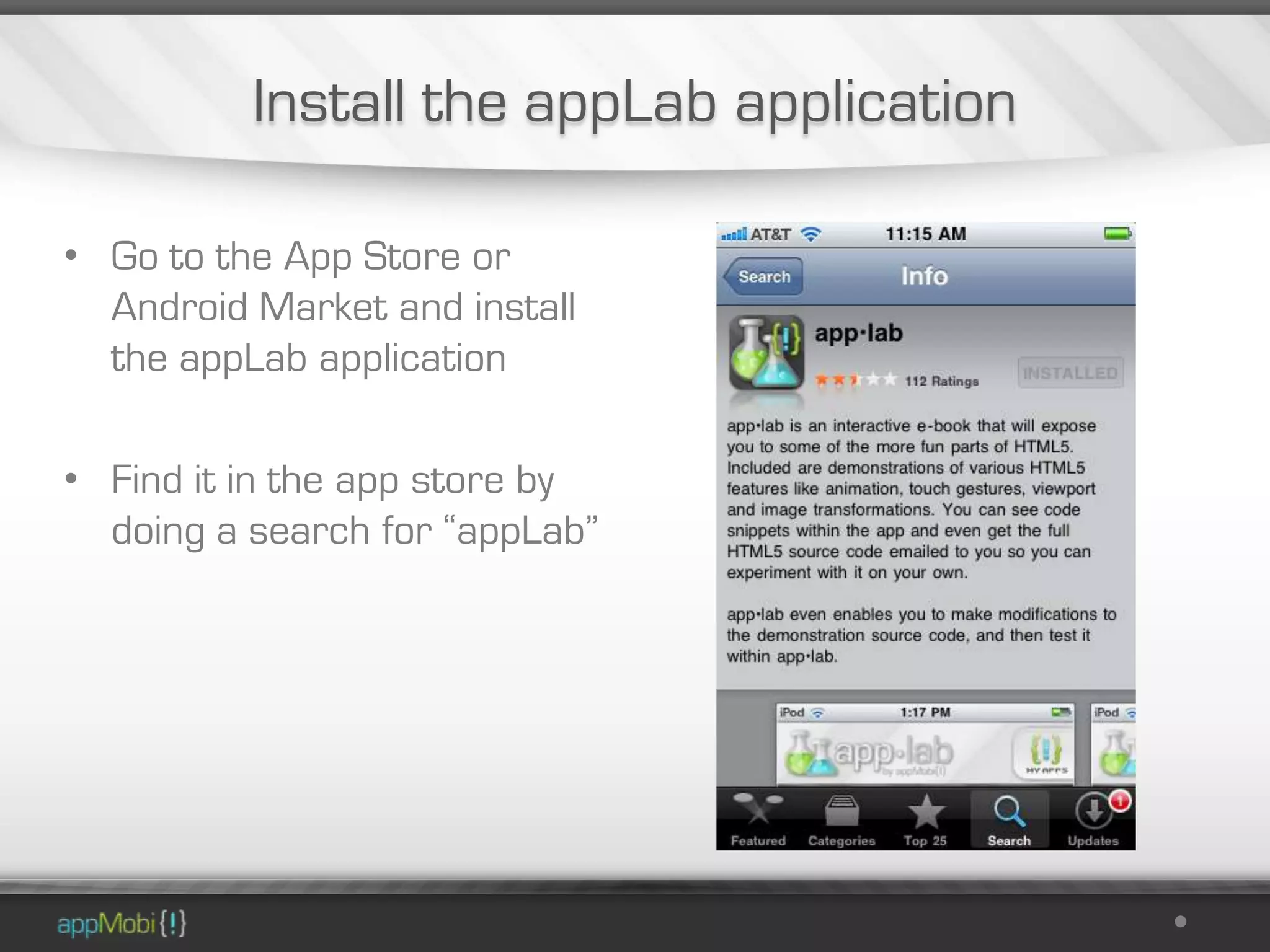 Install the appLab application

• Go to the App Store or
  Android Market and install
  the appLab application

• Find it in the app store by
  doing a search for “appLab”
 