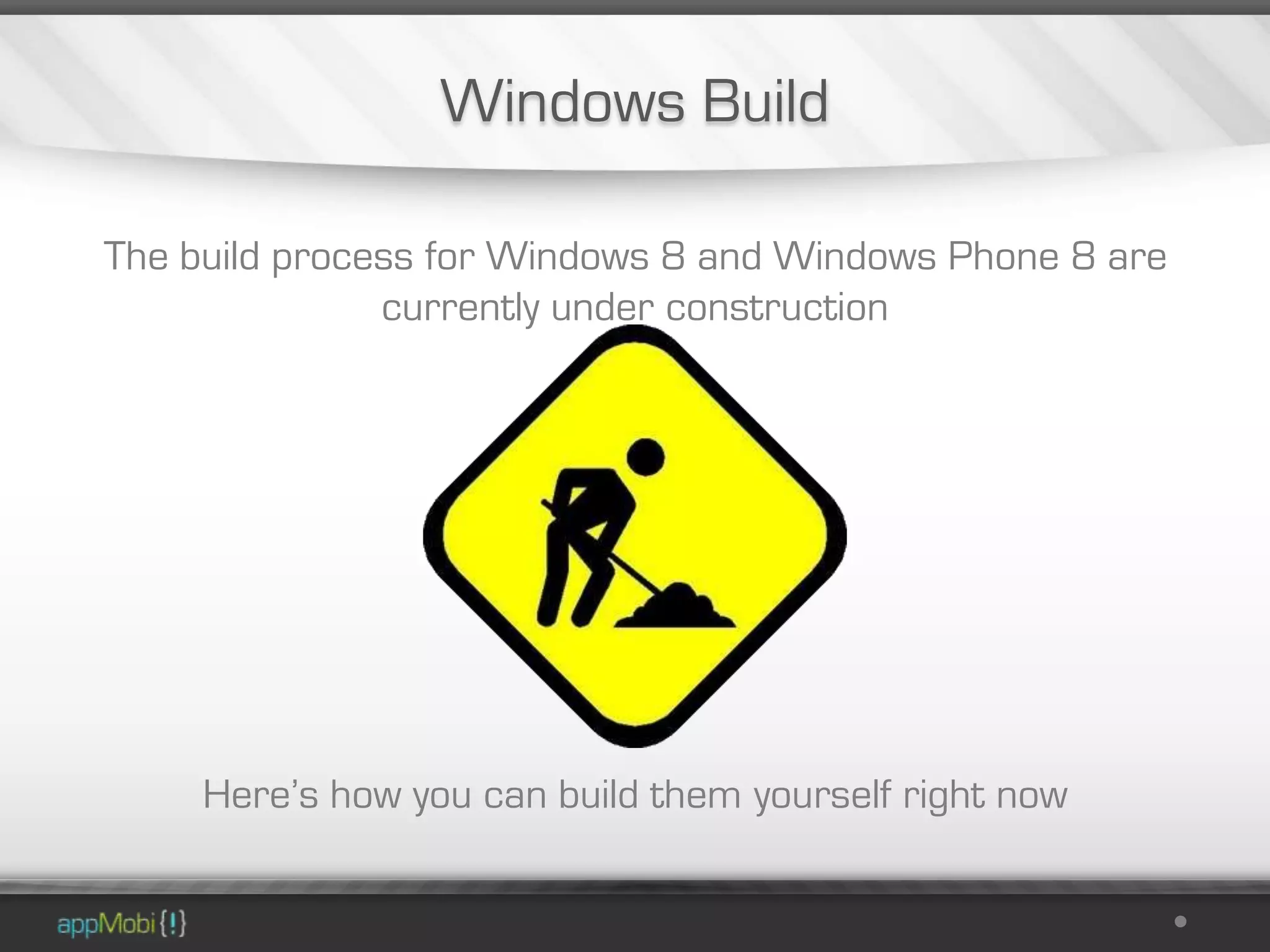 Windows Build

The build process for Windows 8 and Windows Phone 8 are
               currently under construction




     Here’s how you can build them yourself right now
 