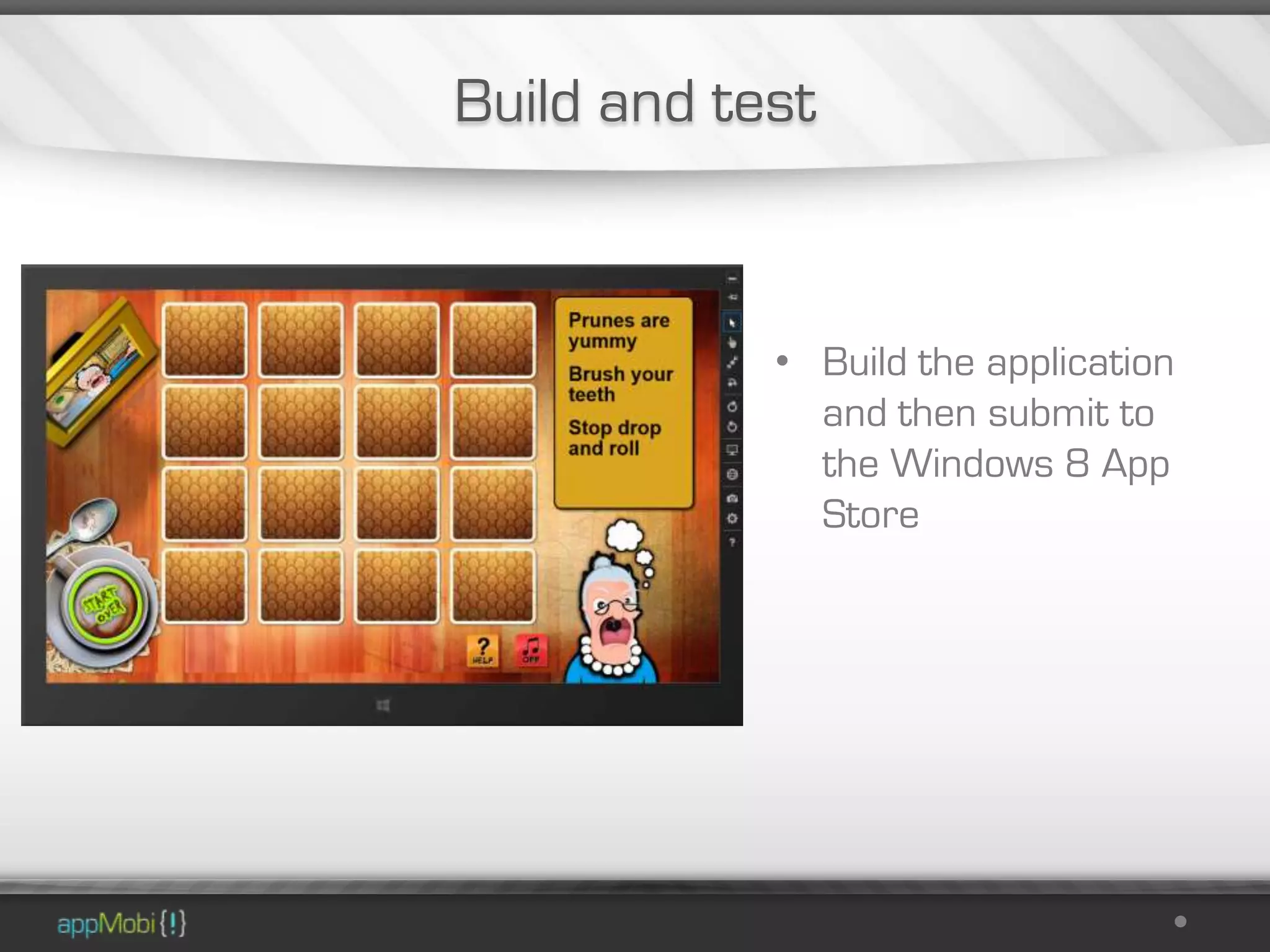 Build and test


            • Build the application
              and then submit to
              the Windows 8 App
              Store
 