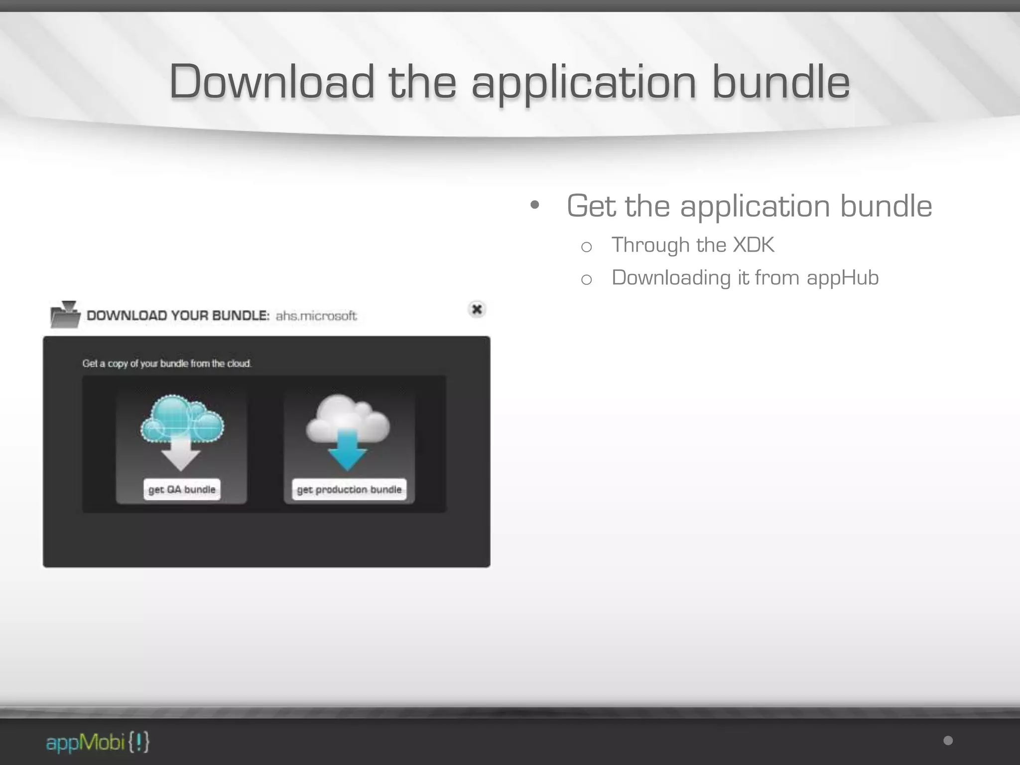 Download the application bundle

                • Get the application bundle
                   o Through the XDK
                   o Downloading it from appHub
 