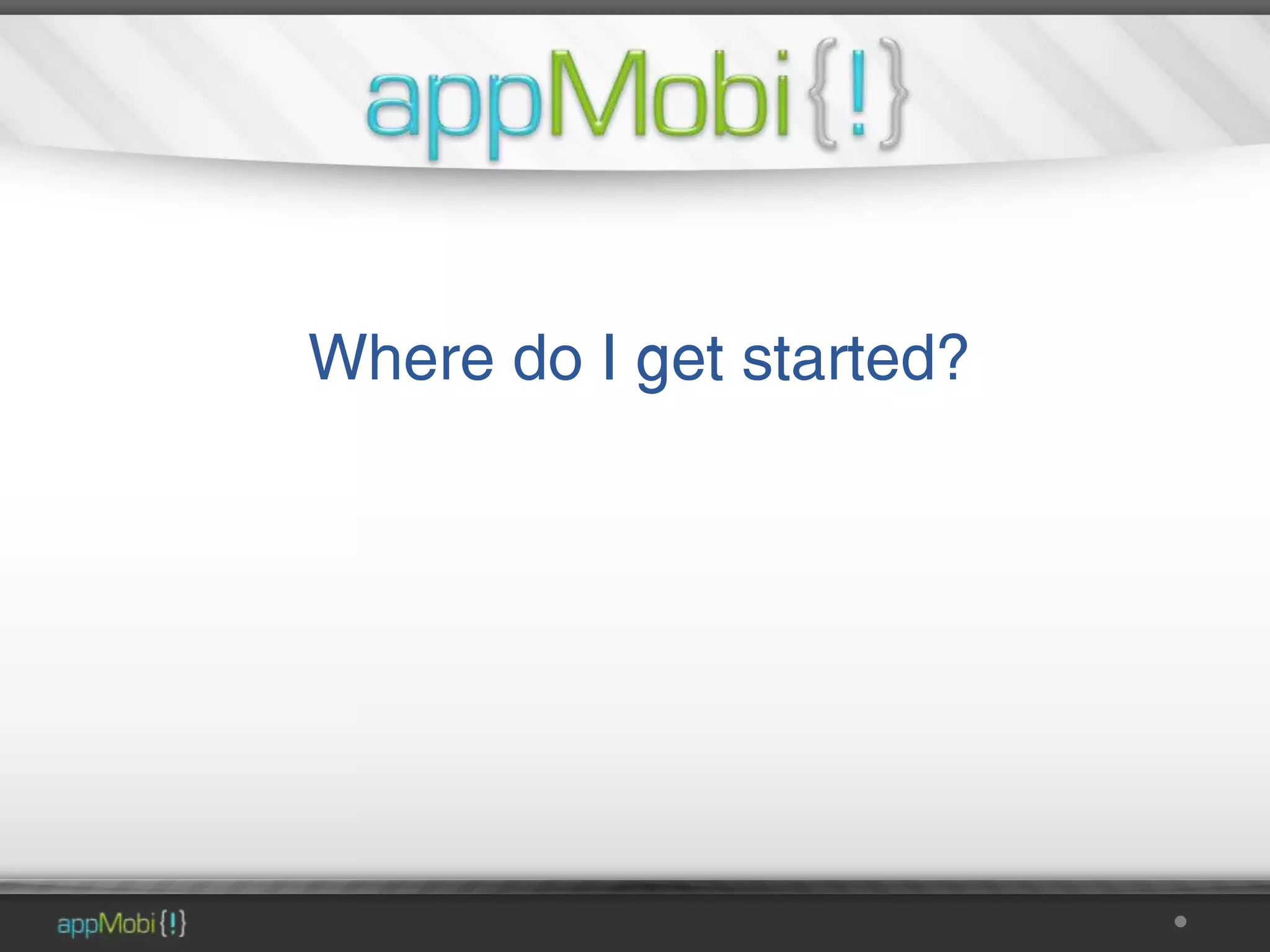 Where do I get started?
 