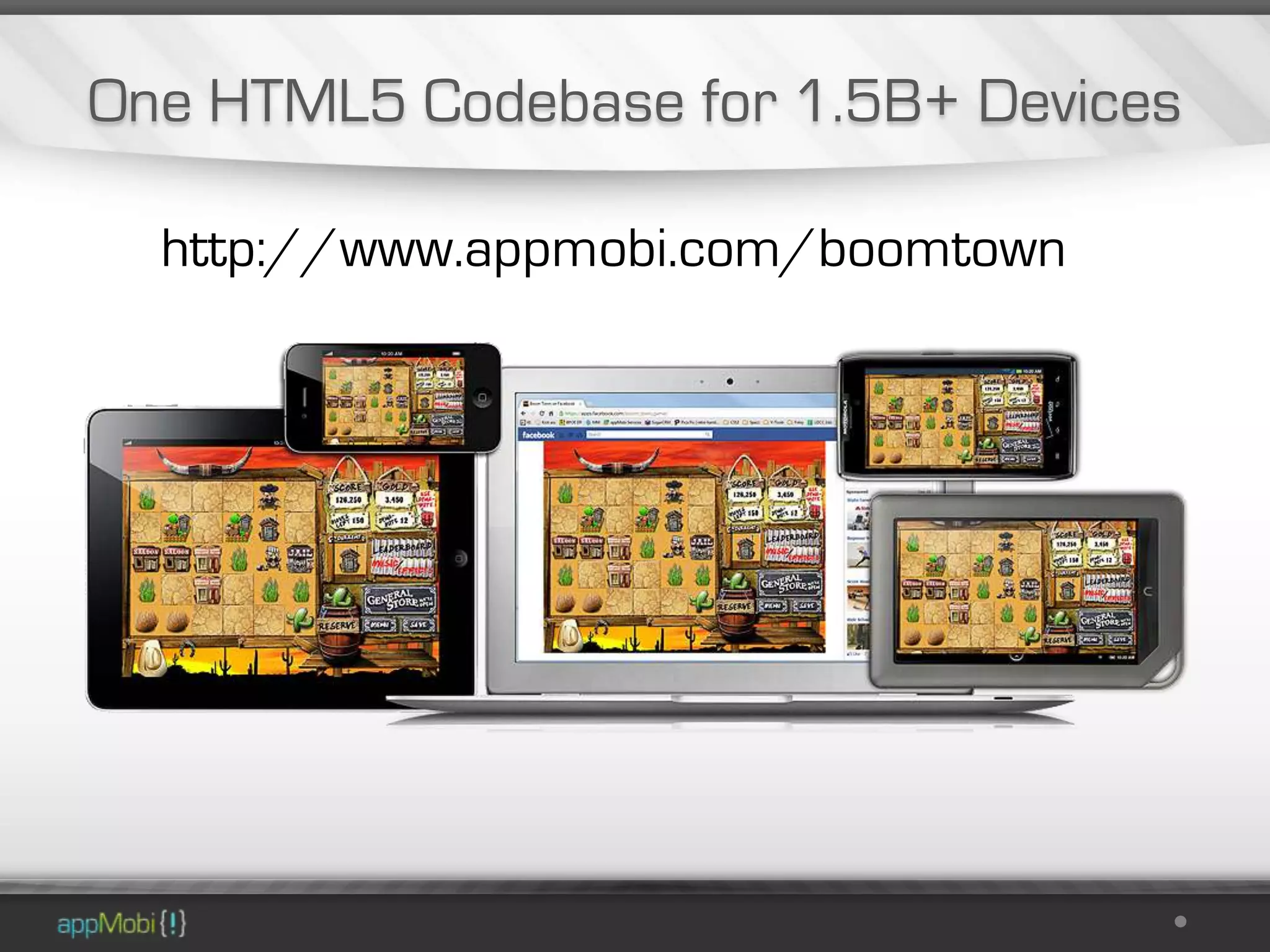 One HTML5 Codebase for 1.5B+ Devices

  http://www.appmobi.com/boomtown
 