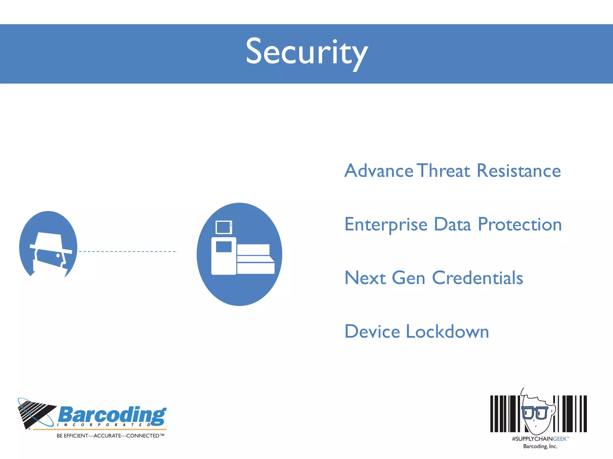 Security
AdvanceThreat Resistance
Enterprise Data Protection
Next Gen Credentials
Device Lockdown
 