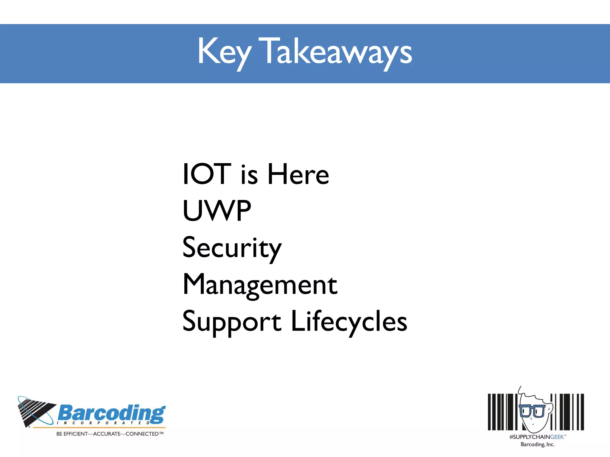 Key Takeaways
IOT is Here
UWP
Security
Management
Support Lifecycles
 