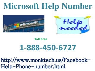 Microsoft Help Number
http://www.monktech.us/Facebook-
Help-Phone-number.html
1-888-450-6727
Toll Free
 