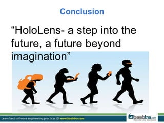 Conclusion
“HoloLens- a step into the
future, a future beyond
imagination”
 