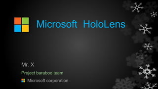 Microsoft HoloLens
Mr. X
Project baraboo team
Microsoft corporation
 