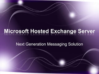 Microsoft Hosted Exchange Server

    Next Generation Messaging Solution
 