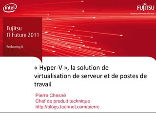 « Hyper-V », la solution de
virtualisation de serveur et de postes de
travail
Pierre Chesné
Chef de produit technique
http://blogs.technet.com/pierrc
 