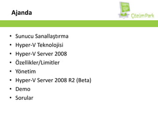 AjandaSunucu SanallaştırmaHyper-V TeknolojisiHyper-V Server 2008Özellikler/LimitlerYönetimHyper-V Server 2008 R2 (Beta)DemoSorular