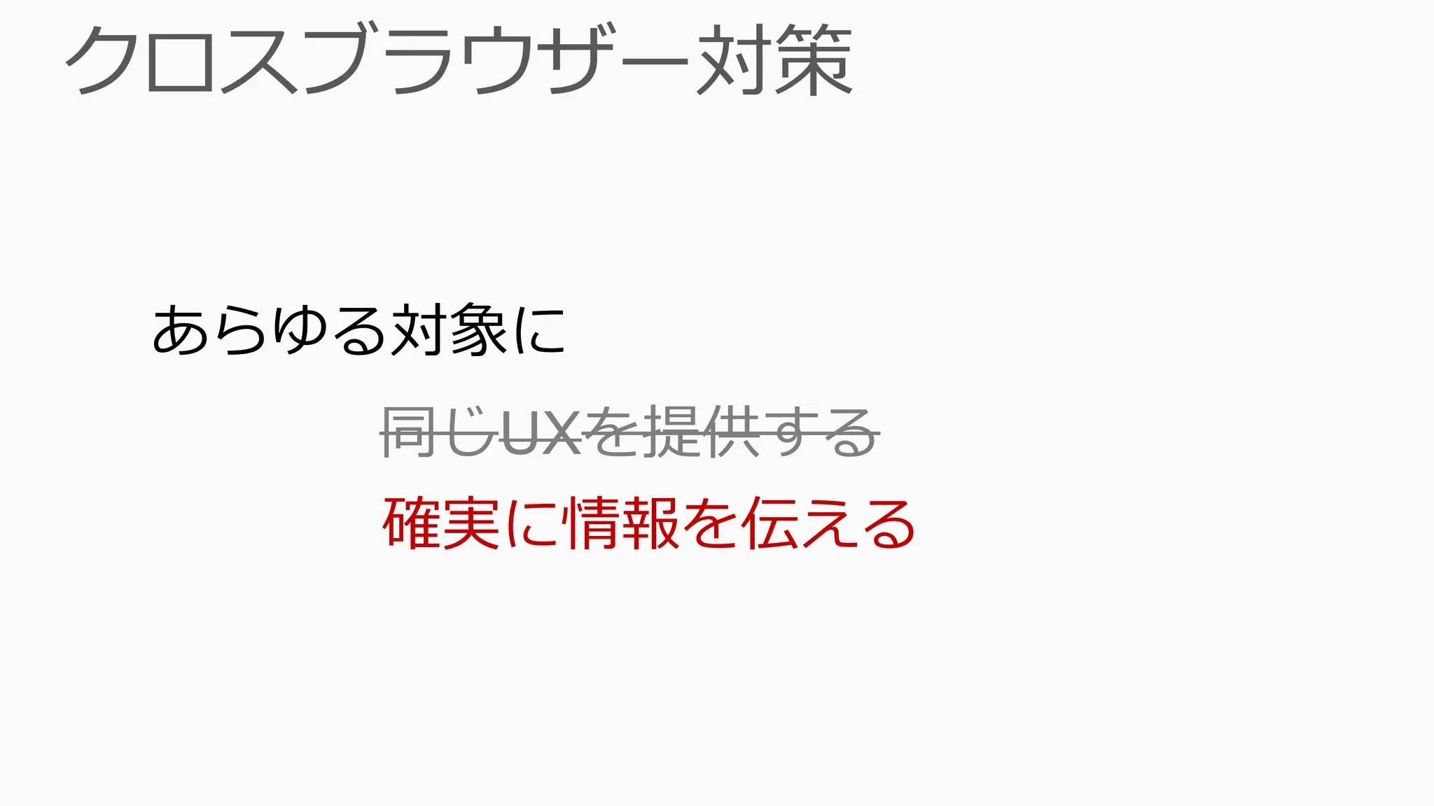 あらゆる対象に
   同じUXを提供する
   確実に情報を伝える
 