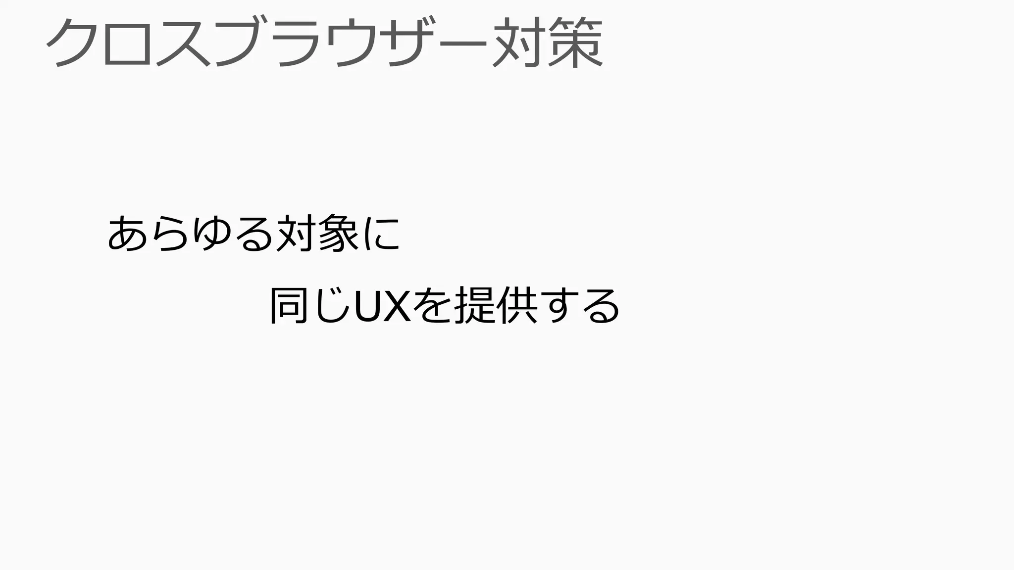 あらゆる対象に
   同じUXを提供する
 