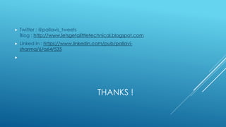 THANKS !
 Twitter : @pallavis_tweets
Blog : http://www.letsgetalittletechnical.blogspot.com
 Linked In : https://www.linkedin.com/pub/pallavi-
sharma/6/a64/535

 