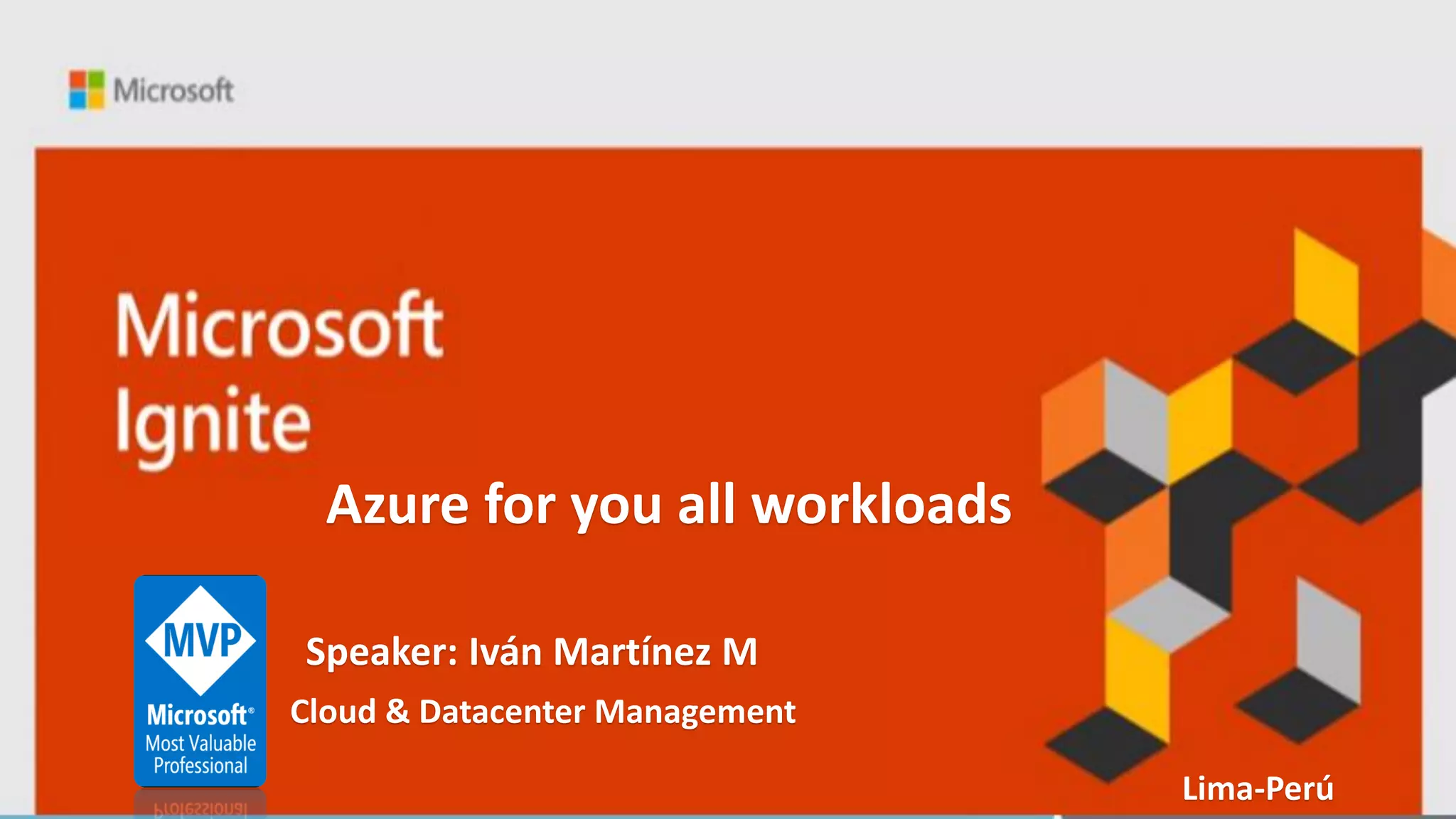 Speaker: Iván Martínez M
Cloud & Datacenter Management
Azure for you all workloads
Lima-Perú