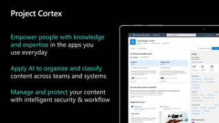 Project Cortex
Empower people with knowledge
and expertise
Apply AI to organize and classify
Manage and protect
 